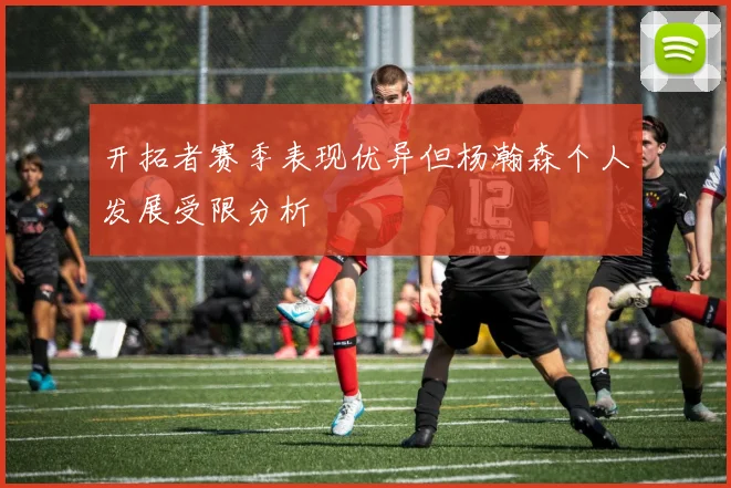 开拓者赛季表现优异但杨瀚森个人发展受限分析