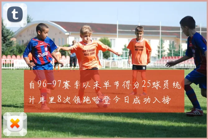 自96-97赛季以来单节得分25球员统计库里8次领跑哈登今日成功入榜