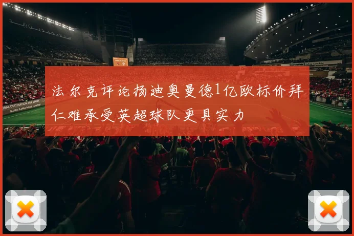 法尔克评论扬迪奥曼德1亿欧标价拜仁难承受英超球队更具实力